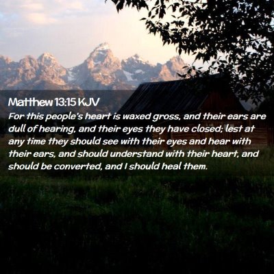 Picture 02 - Matthew 13:15 KJV - For this people's heart is waxed gross, and their - Bible Verse Picture
