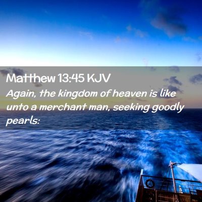 Picture 02 - Matthew 13:45 KJV - Again, the kingdom of heaven is like unto a - Bible Verse Picture