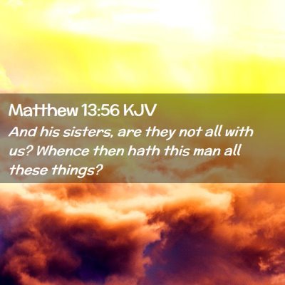 Picture 02 - Matthew 13:56 KJV - And his sisters, are they not all with us? Whence - Bible Verse Picture