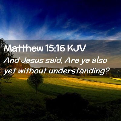 Picture 02 - Matthew 15:16 KJV - And Jesus said, Are ye also yet without - Bible Verse Picture