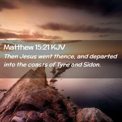 Picture 02 - Matthew 15:21 KJV - Then Jesus went thence, and departed into the - Bible Verse Picture