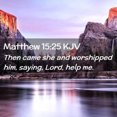 Picture 02 - Matthew 15:25 KJV - Then came she and worshipped him, saying, Lord, - Bible Verse Picture