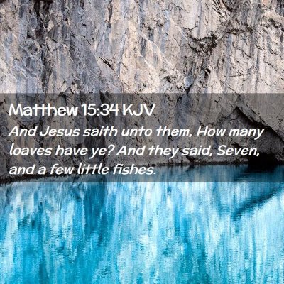 Picture 02 - Matthew 15:34 KJV - And Jesus saith unto them, How many loaves have - Bible Verse Picture