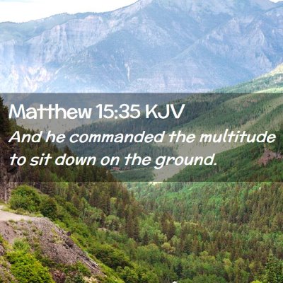 Picture 02 - Matthew 15:35 KJV - And he commanded the multitude to sit down on the - Bible Verse Picture