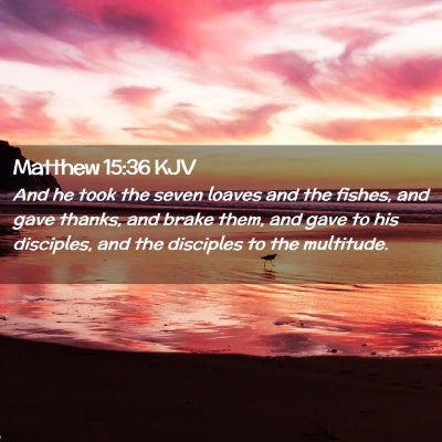 Picture 02 - Matthew 15:36 KJV - And he took the seven loaves and the fishes, and - Bible Verse Picture
