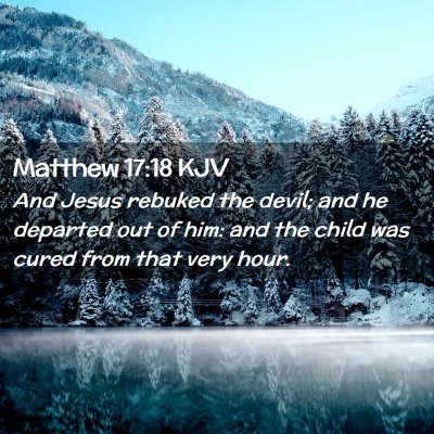 Picture 02 - Matthew 17:18 KJV - And Jesus rebuked the devil; and he departed out - Bible Verse Picture