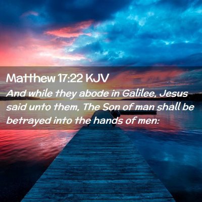 Picture 02 - Matthew 17:22 KJV - And while they abode in Galilee, Jesus said unto - Bible Verse Picture