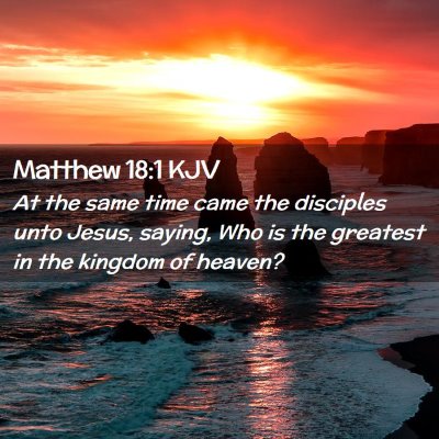Picture 02 - Matthew 18:1 KJV - At the same time came the disciples unto Jesus, - Bible Verse Picture