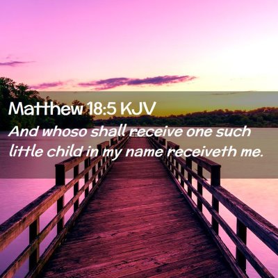 Picture 02 - Matthew 18:5 KJV - And whoso shall receive one such little child in - Bible Verse Picture
