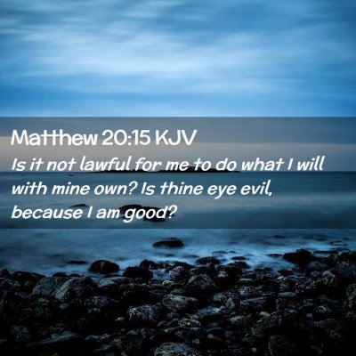 Picture 02 - Matthew 20:15 KJV - Is it not lawful for me to do what I will with - Bible Verse Picture