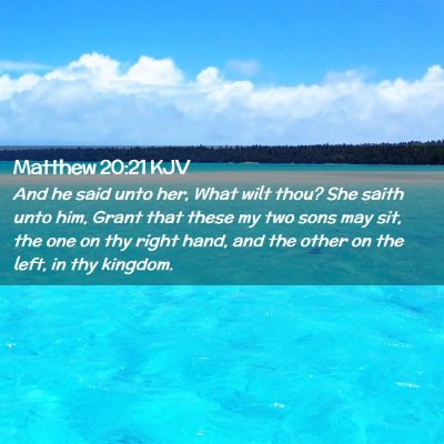 Picture 02 - Matthew 20:21 KJV - And he said unto her, What wilt thou? She saith - Bible Verse Picture