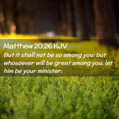 Picture 02 - Matthew 20:26 KJV - But it shall not be so among you: but whosoever - Bible Verse Picture