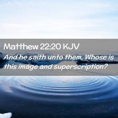 Picture 02 - Matthew 22:20 KJV - And he saith unto them, Whose is this image and - Bible Verse Picture