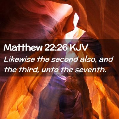 Picture 02 - Matthew 22:26 KJV - Likewise the second also, and the third, unto the - Bible Verse Picture
