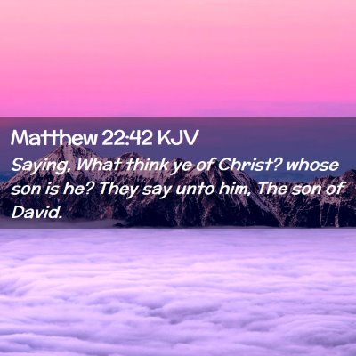 Picture 02 - Matthew 22:42 KJV - Saying, What think ye of Christ? whose son is he? - Bible Verse Picture