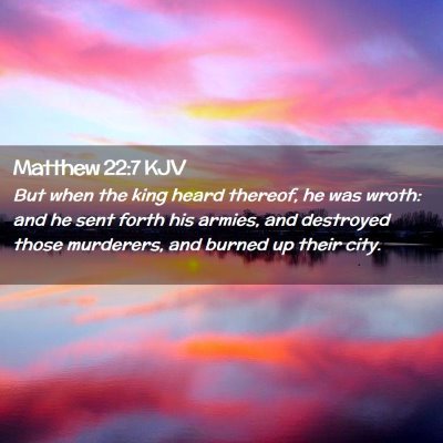 Picture 02 - Matthew 22:7 KJV - But when the king heard thereof, he was wroth: - Bible Verse Picture