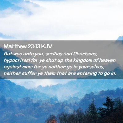 Picture 02 - Matthew 23:13 KJV - But woe unto you, scribes and Pharisees, - Bible Verse Picture