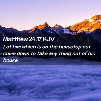 Picture 02 - Matthew 24:17 KJV - Let him which is on the housetop not come down to - Bible Verse Picture