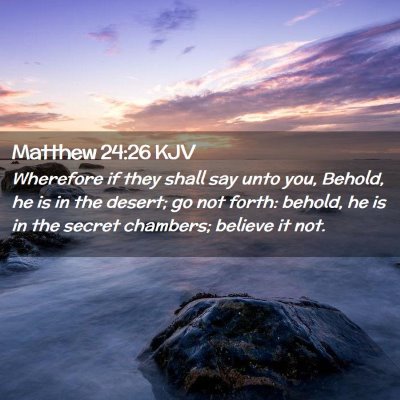 Picture 02 - Matthew 24:26 KJV - Wherefore if they shall say unto you, Behold, he - Bible Verse Picture