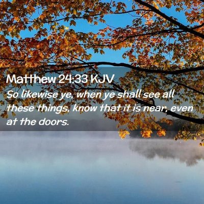 Picture 02 - Matthew 24:33 KJV - So likewise ye, when ye shall see all these - Bible Verse Picture