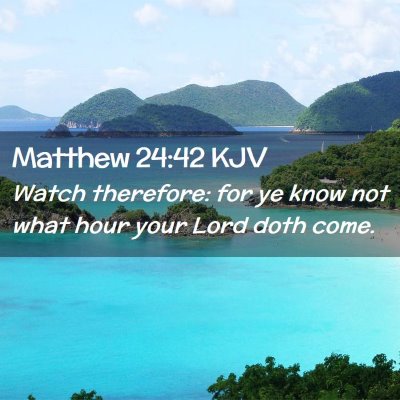 Picture 02 - Matthew 24:42 KJV - Watch therefore: for ye know not what hour your - Bible Verse Picture
