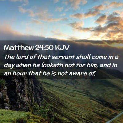 Picture 02 - Matthew 24:50 KJV - The lord of that servant shall come in a day when - Bible Verse Picture