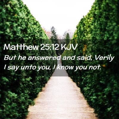 Picture 02 - Matthew 25:12 KJV - But he answered and said, Verily I say unto you, - Bible Verse Picture