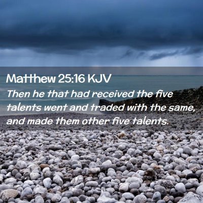 Picture 02 - Matthew 25:16 KJV - Then he that had received the five talents went - Bible Verse Picture