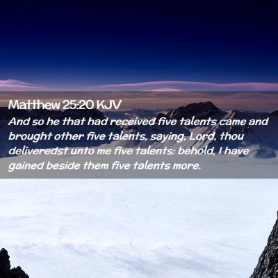 Picture 02 - Matthew 25:20 KJV - And so he that had received five talents came and - Bible Verse Picture
