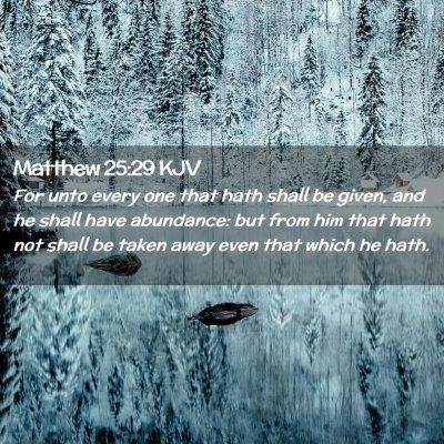 Picture 02 - Matthew 25:29 KJV - For unto every one that hath shall be given, and - Bible Verse Picture