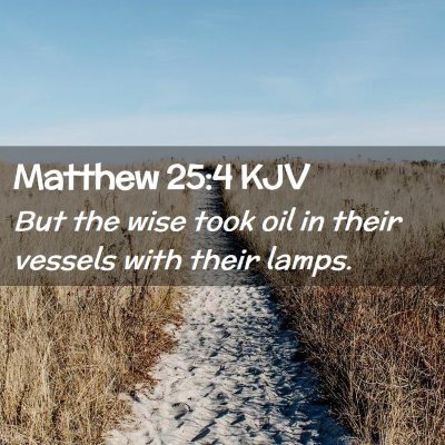 Picture 02 - Matthew 25:4 KJV - But the wise took oil in their vessels with their - Bible Verse Picture