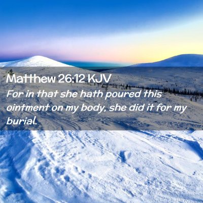 Picture 02 - Matthew 26:12 KJV - For in that she hath poured this ointment on my - Bible Verse Picture