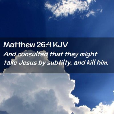 Picture 02 - Matthew 26:4 KJV - And consulted that they might take Jesus by - Bible Verse Picture