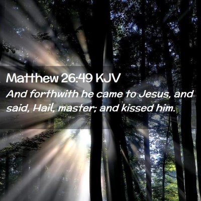 Picture 02 - Matthew 26:49 KJV - And forthwith he came to Jesus, and said, Hail, - Bible Verse Picture