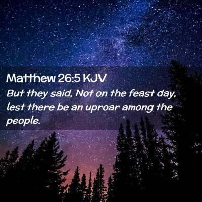Picture 02 - Matthew 26:5 KJV - But they said, Not on the feast day, lest there - Bible Verse Picture