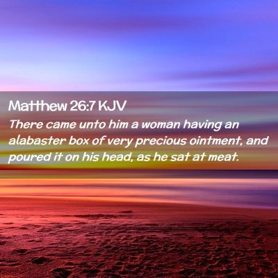 Picture 02 - Matthew 26:7 KJV - There came unto him a woman having an alabaster - Bible Verse Picture