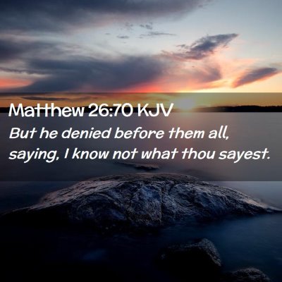 Picture 02 - Matthew 26:70 KJV - But he denied before them all, saying, I know not - Bible Verse Picture