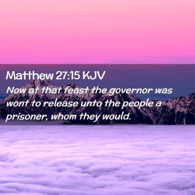 Picture 02 - Matthew 27:15 KJV - Now at that feast the governor was wont to - Bible Verse Picture