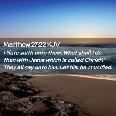 Picture 02 - Matthew 27:22 KJV - Pilate saith unto them, What shall I do then with - Bible Verse Picture