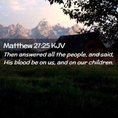 Picture 02 - Matthew 27:25 KJV - Then answered all the people, and said, His blood - Bible Verse Picture