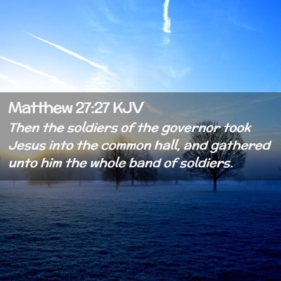 Picture 02 - Matthew 27:27 KJV - Then the soldiers of the governor took Jesus into - Bible Verse Picture
