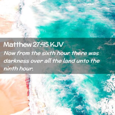 Picture 02 - Matthew 27:45 KJV - Now from the sixth hour there was darkness over - Bible Verse Picture