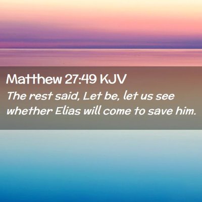 Picture 02 - Matthew 27:49 KJV - The rest said, Let be, let us see whether Elias - Bible Verse Picture
