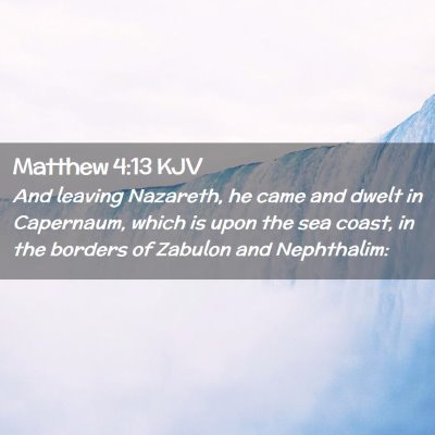 Picture 02 - Matthew 4:13 KJV - And leaving Nazareth, he came and dwelt in - Bible Verse Picture