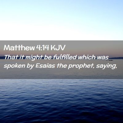 Picture 02 - Matthew 4:14 KJV - That it might be fulfilled which was spoken by - Bible Verse Picture