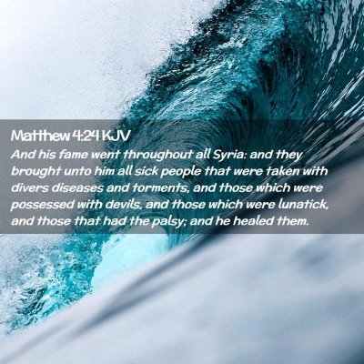Picture 02 - Matthew 4:24 KJV - And his fame went throughout all Syria: and they - Bible Verse Picture