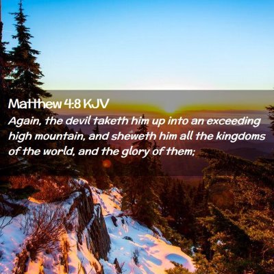 Picture 02 - Matthew 4:8 KJV - Again, the devil taketh him up into an exceeding - Bible Verse Picture