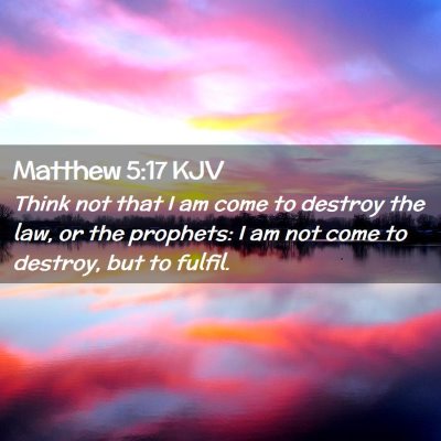 Picture 02 - Matthew 5:17 KJV - Think not that I am come to destroy the law, or - Bible Verse Picture