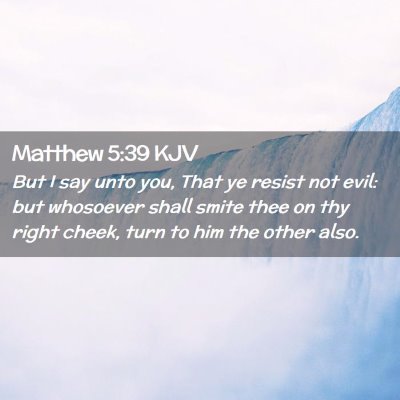 Picture 02 - Matthew 5:39 KJV - But I say unto you, That ye resist not evil: but - Bible Verse Picture