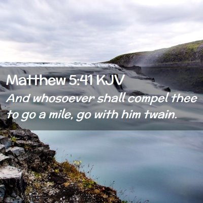 Picture 02 - Matthew 5:41 KJV - And whosoever shall compel thee to go a mile, go - Bible Verse Picture